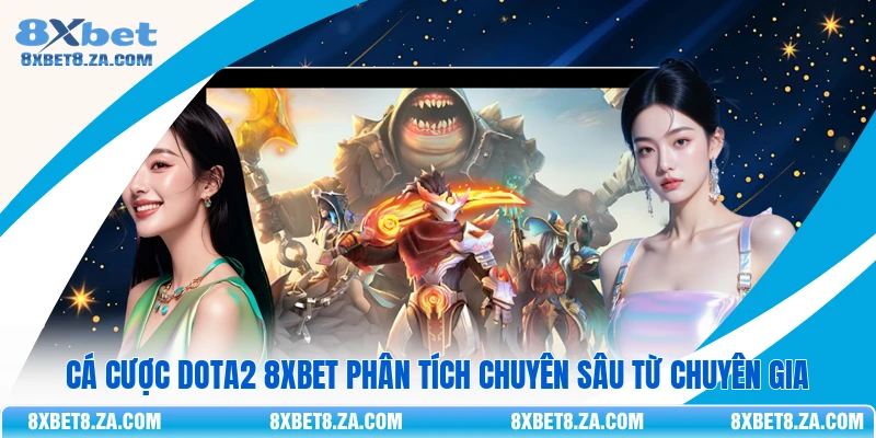 Cá Cược DOTA2 8xbet Phân Tích Chuyên Sâu Từ Chuyên Gia 
