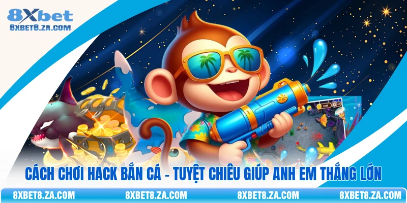 Cách Chơi Hack Bắn Cá - Tuyệt Chiêu Giúp Anh Em Thắng Lớn 