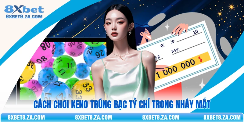 Cách Chơi Keno Trúng Bạc Tỷ Chỉ Trong Nháy Mắt