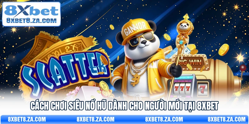 Cách chơi siêu nổ hũ dành cho người mới tại 8Xbet