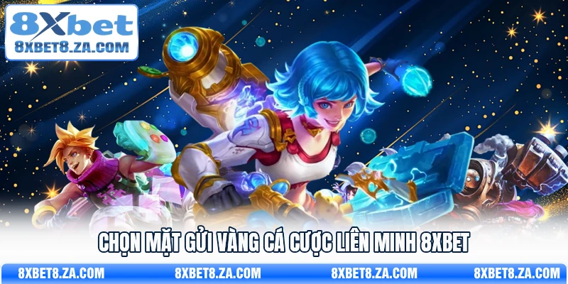 Chọn mặt gửi vàng cá cược liên minh 8Xbet
