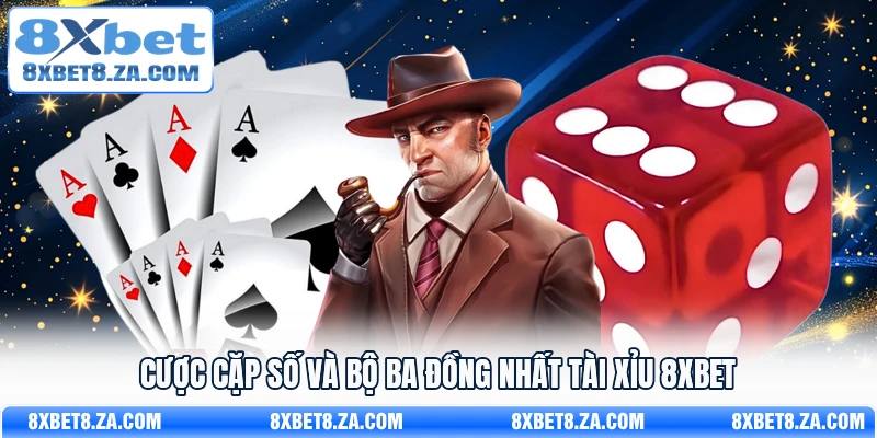 Cược cặp số và bộ ba đồng nhất tài xỉu 8Xbet