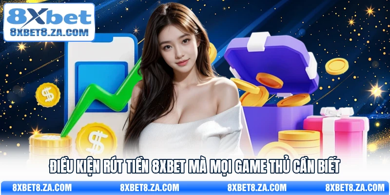 Điều kiện rút tiền 8Xbet mà mọi game thủ cần biết