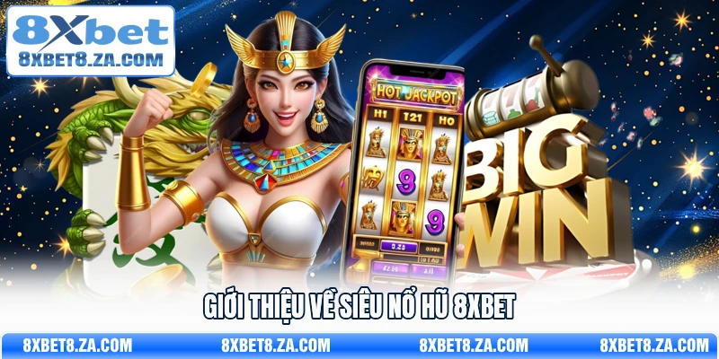 Giới thiệu về siêu nổ hũ 8Xbet