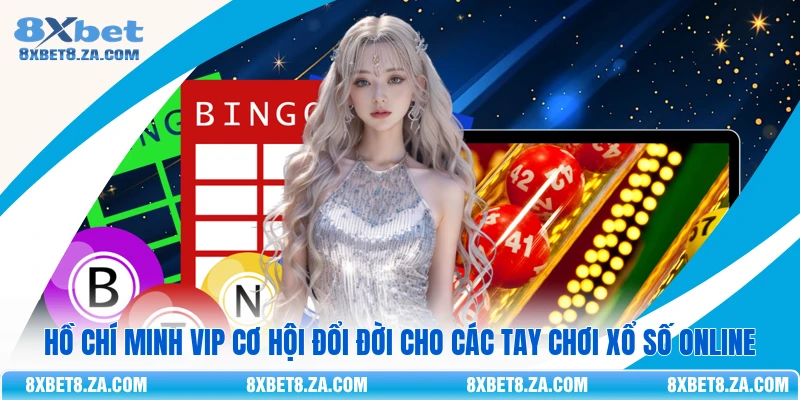 Hồ Chí Minh VIP Cơ Hội Đổi Đời Cho Các Tay Chơi Xổ Số Online