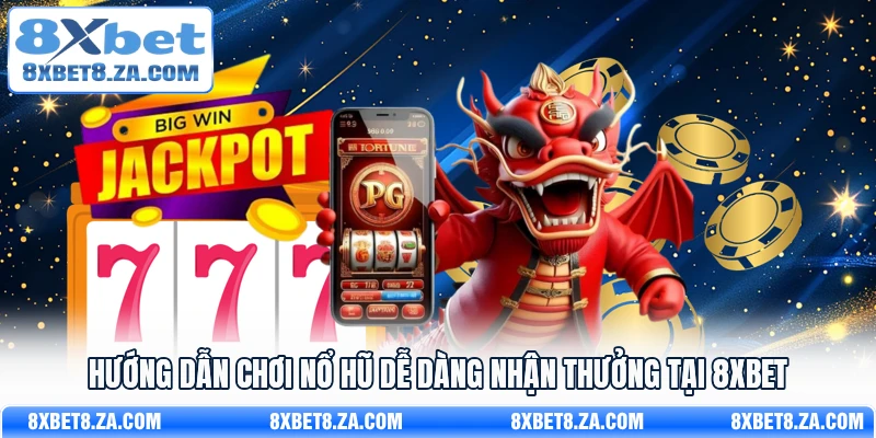 Hướng dẫn chơi nổ hũ dễ dàng nhận thưởng tại 8Xbet