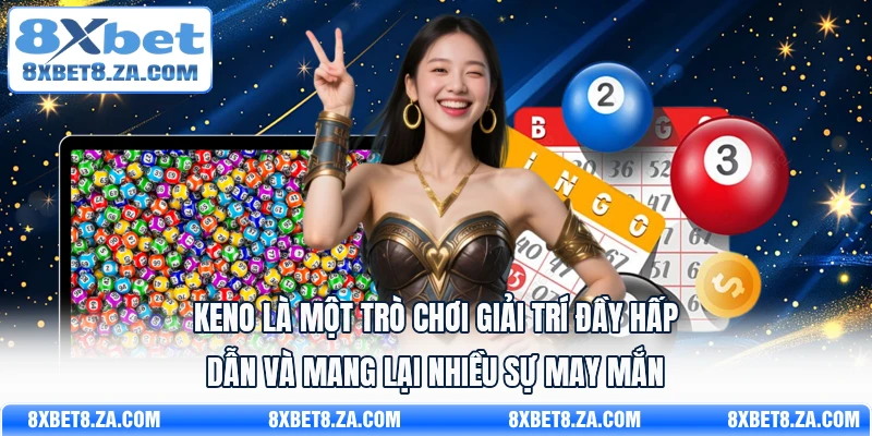 Keno là một trò chơi giải trí đầy hấp dẫn và mang lại nhiều sự may mắn