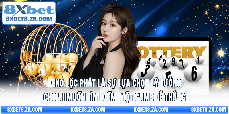  Keno Lộc Phát là sự lựa chọn lý tưởng cho ai muốn tìm kiếm một game dễ thắng