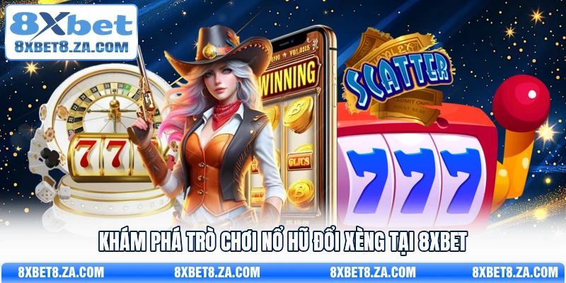 Khám phá trò chơi nổ hũ đổi xèng tại 8Xbet