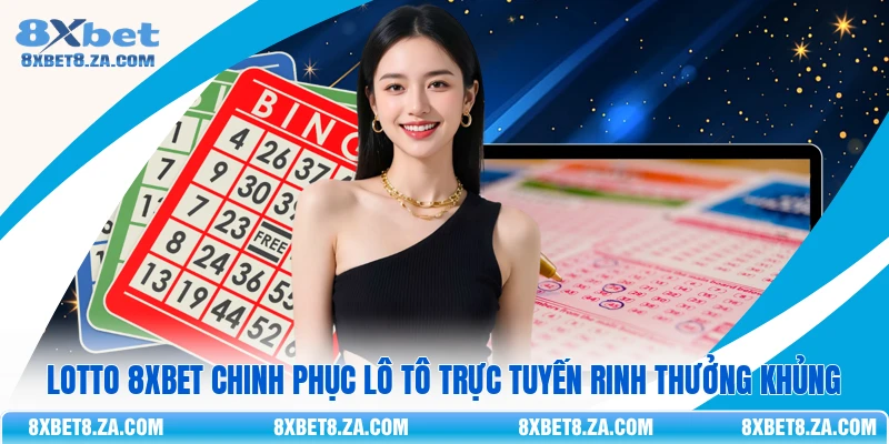 Lotto 8Xbet Chinh Phục Lô Tô Trực Tuyến Rinh Thưởng Khủng