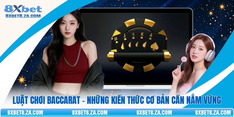 Luật Chơi Baccarat - Những Kiến Thức Cơ Bản Cần Nắm Vững