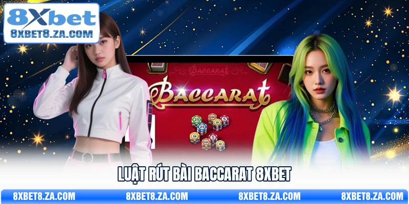 Luật rút bài Baccarat 8xbet
