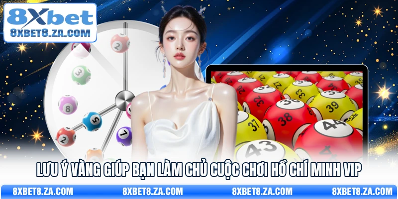 Lưu ý vàng giúp bạn làm chủ cuộc chơi Hồ Chí Minh VIP