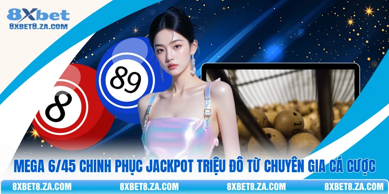 Mega 6/45 Chinh Phục Jackpot Triệu Đô Từ Chuyên Gia Cá Cược 