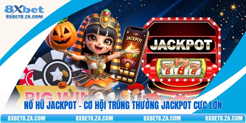 Nổ Hũ Jackpot - Cơ Hội Trúng Thưởng Jackpot Cực Lớn
