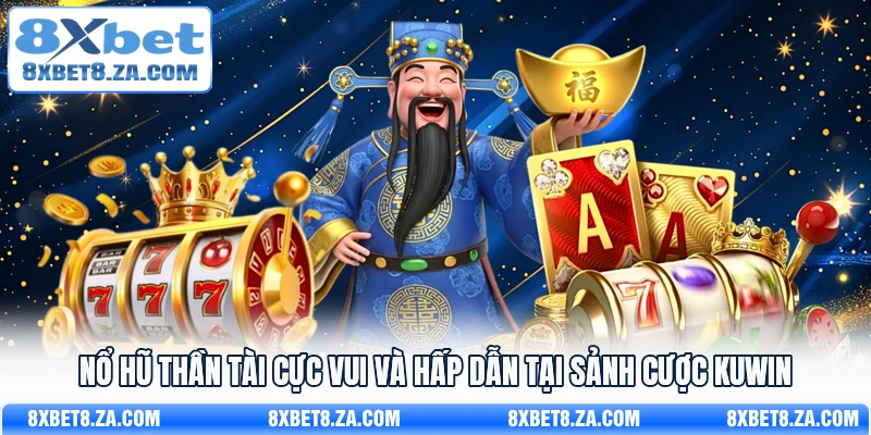Nổ hũ thần tài cực vui và hấp dẫn tại sảnh cược 8Xbet