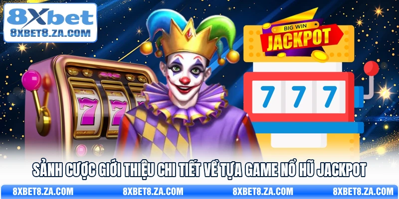 Sảnh cược giới thiệu chi tiết về tựa game nổ hũ jackpot