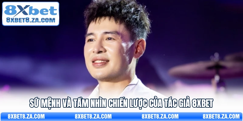 Sứ mệnh và tầm nhìn chiến lược của tác giả 8Xbet