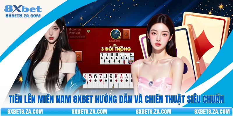 Tiến Lên Miền Nam 8Xbet Hướng Dẫn Và Chiến Thuật Siêu Chuẩn