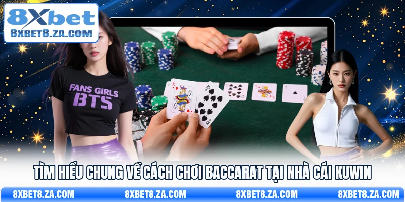 Tìm hiểu chung về cách chơi Baccarat tại nhà cái 8Xbet