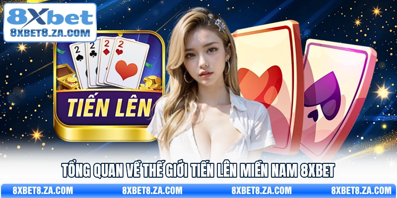 Tổng quan về thế giới Tiến lên miền Nam 8xbet