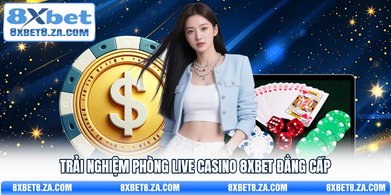 Trải nghiệm phòng Live Casino 8Xbet đẳng cấp