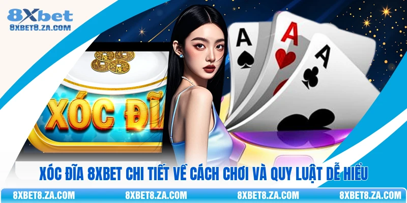 Xóc Đĩa 8Xbet Chi Tiết Về Cách Chơi Và Quy Luật Dễ Hiểu